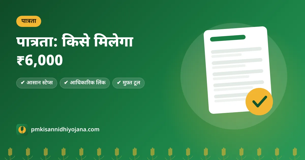 PM Kisan पात्रता: किसे मिलेगा ₹6,000 और कौन अपात्र है (पात्रता जाँच टूल)